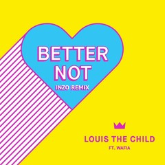 Louis The Child - Better Not Ft. Wafia (INZO Remix)
