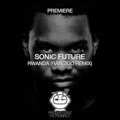 PREMIERE: Sonic Future - Rwanda (Rancido Remix) [Plano B Records]
