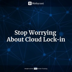 Mobycast 14: Stop Worrying About Cloud Lock-in
