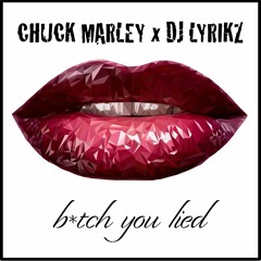 Chuck Marley x DJ Lyrikz - "B*tch You Lied"