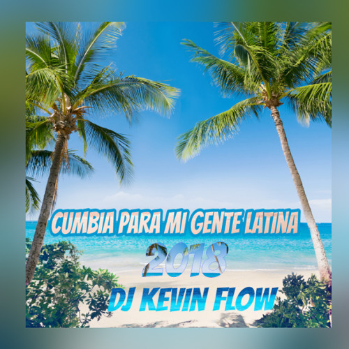 Stream CUMBIA PARA MI GENTE LATINA 2018 DJ KEVIN FLOW by DJKEVINFLOW  #lafockingCabra 🐐 | Listen online for free on SoundCloud