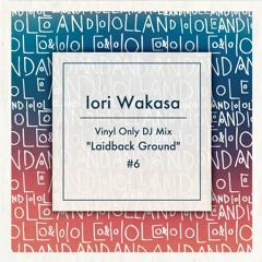 PODCAST #6 : Iori Wakasa - Laidback Ground (Vinyl Only DJ Mix)