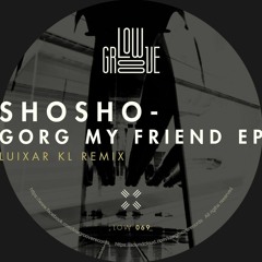 Shosho - Gork My Friend (Origenal Mix) /Low Groove/