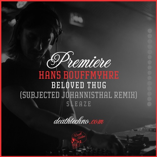 DT:Premiere | Hans Bouffmyhre - Beloved Thug (Subjected Johannisthal Remix) [Sleaze]