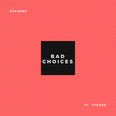Bad Choices (ft. YTSURK)