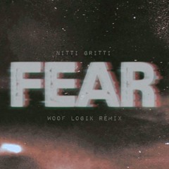 Nitti Gritti - Fear (Woof Logik Remix)