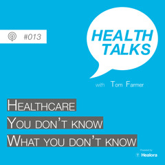 #013: Healthcare, you don’t know what you don’t know