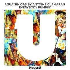Agua Sin Gas By Antoine Clamaran - Everybody Pumpin' (Original Mix)