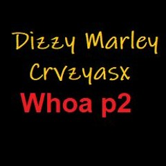 Dizzy Marley Ft. Crvzyasx- Whoa Part 2