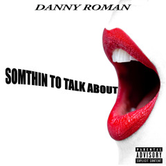 DANNY ROMAN SOMTHIN TO TALK ABOUT (PROD BY YOUNG DAVANTE)