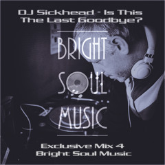 DJ Sickhead - Is This The Last Goodbye? Exclusive Mix 4 Bright Soul Music