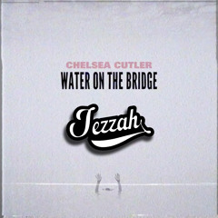 Chelsea Cutler - Water On The Bridge (Jezzah Bootleg)| Free Download