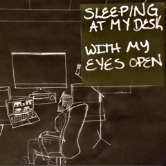 Sleeping At My Desk With My Eyes Open