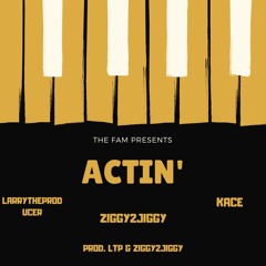ACTIN' FT Larrytheproducer X KACE (Prod. LTP & ZIGGY2JIGGY)