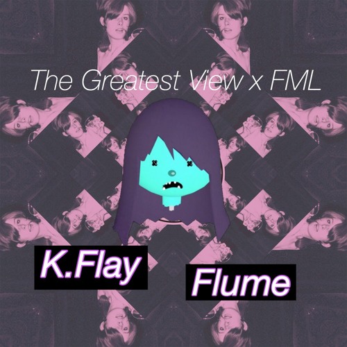 K.Flay - FML x Flume - The Greatest View