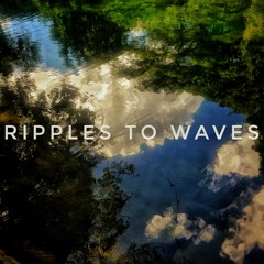Ripples To Waves