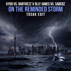 Kygo Vs. Barthezz X Olly James Vs. SaberZ - On The Reminded Storm (TOSAK Edit)