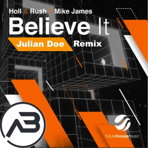 Holl & Rush - Believe It Ft. Mike James (Julian Doe Remix)