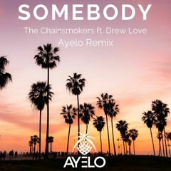 The Chainsmokers Ft. Drew Love - Somebody (Ayelo Remix)