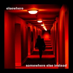 Somewhere Else Instead