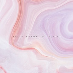 All U Wanna Do (Slide)