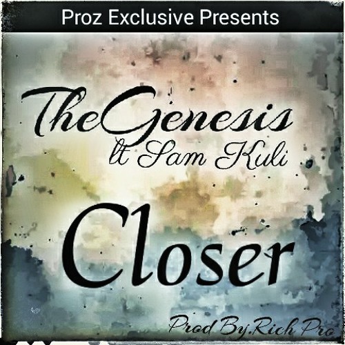 TheGenesis ft Sam kuli- Closer(Prod by. Rich pro)