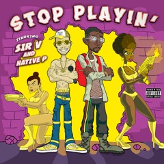 " STOP PLAYIN "  by Sir V and The Native (prod. by Sir Veillance)