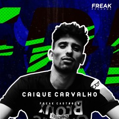 Caique Carvalho - Freak Cast #018 [Autoral Mix]