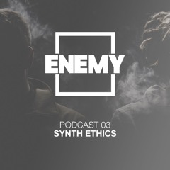 Enemy Podcast 03: Synth Ethics (Free DL)
