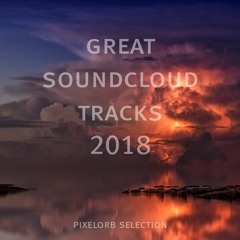 Great Soundcloud Tracks 2018 (pixelorb Selection)