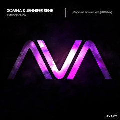 AVA226 - Somna & Jennifer Rene - Because You're Here (2018 Mix) *Out Now!*