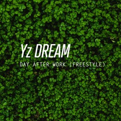 Yz DREAM - Day After Work (FreeStyle)