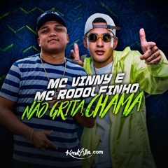 MC Vinny e MC Rodolfinho - Não Grita, Chama