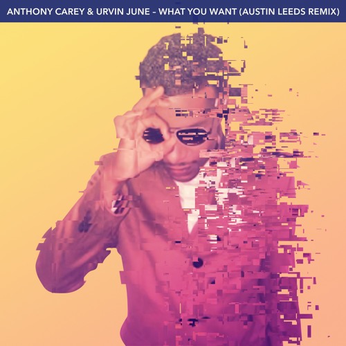 Stream Anthony Carey Urvin June What You Want Austin Leeds Remix By Anthony Carey Listen Online For Free On Soundcloud