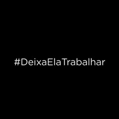 #DEIXAELATRABALHAR