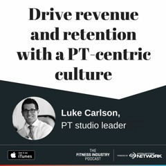 Drive revenue and retention with a PT-centric culture, with Luke Carlson