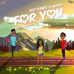 Kizz Daniel & Wizkid – For You (prod. Philkeyz)