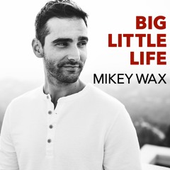 BIG LITTLE LIFE - MIKEY WAX (NEW!)