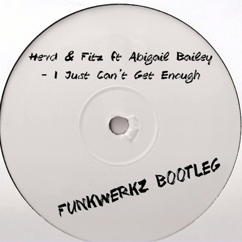 Herd & Fitz ft Abigail Bailey - I Just Can't Get Enough(Funkwerkz Bootleg)