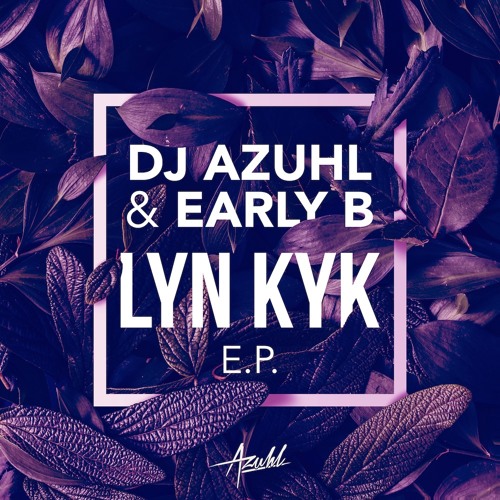 DJ Azuhl & Early B - Lyn Kyk