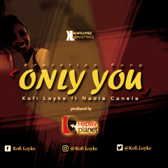 Only_You     (Kofi Loyke ft Nadia produced by ReplayPlanet )