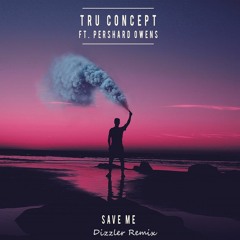 TRU Concept - Save Me (ft. Pershard Owens) (Dizzler Remix)