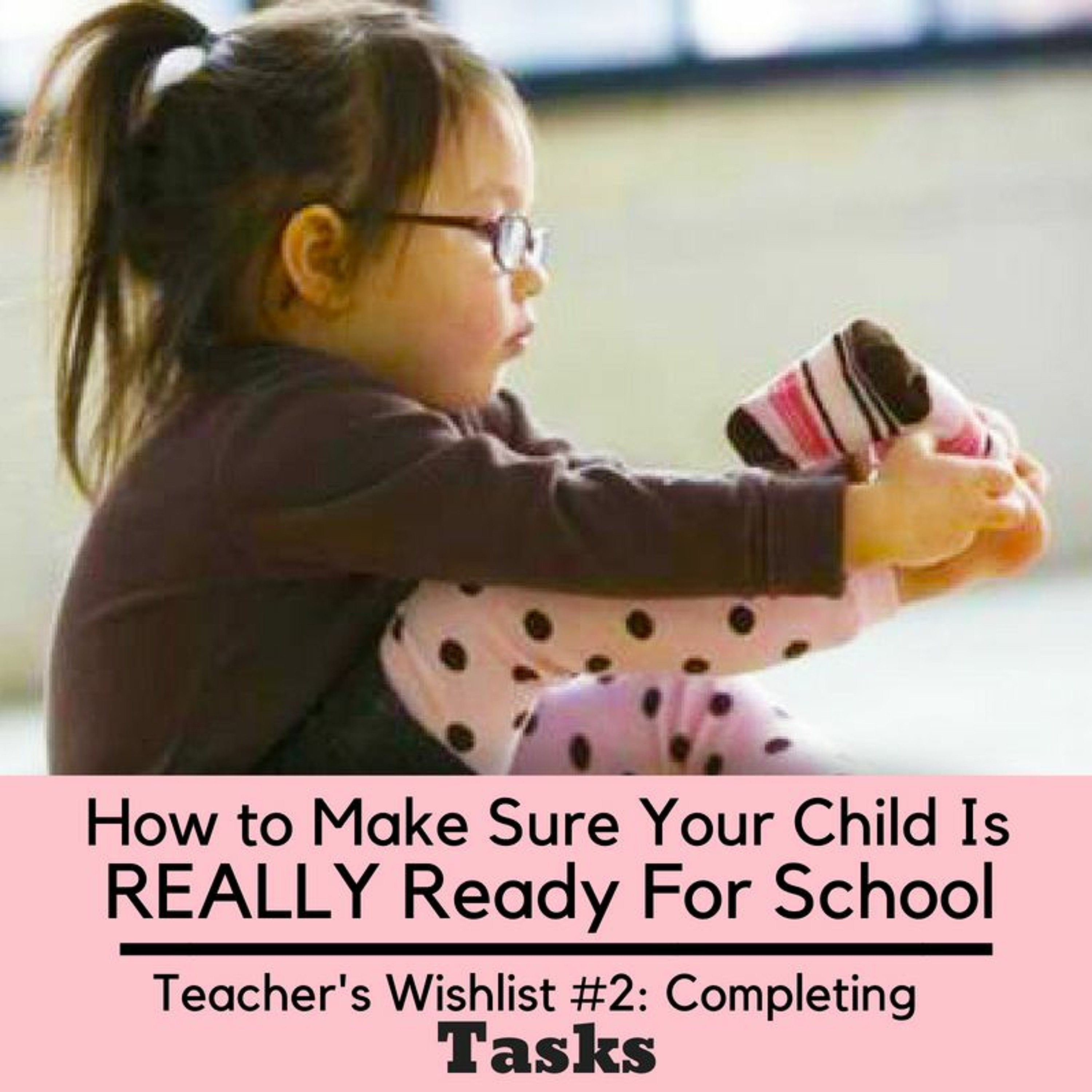 How To Make Sure Your Child Is REALLY Ready For School - Teacher's Wishlist #2: Completing Tasks