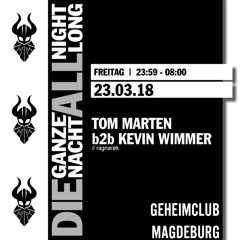 Kevin Wimmer b2b Tom Marten - Die ganze Nacht @Geheimclub Magdeburg - 23.03.18 [FREE DL]