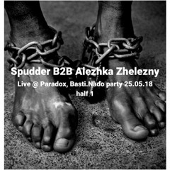 Spudder B2B Alezhka Zhelezny Live @Paradox, Lviv. Basti.Nado Party 25.05.2018. 1st half