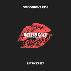 Goodnight Kiss - Better Days (PatrickReza Remix)