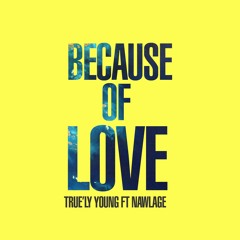 Because of Love - Nawlage & True'ly Young (Prod. by BSM)