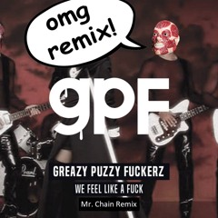 Greazy Puzzy Fuckerz - Feel Like A Fuck (Mr. Chain Remix)