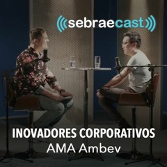 Sebraecast l Inovadores Corporativos - AMA Abev