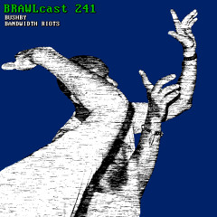 BRAWLcast 241 Bushby - Bandwidth Riots